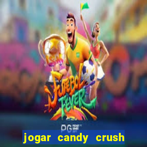 jogar candy crush e ganhar dinheiro